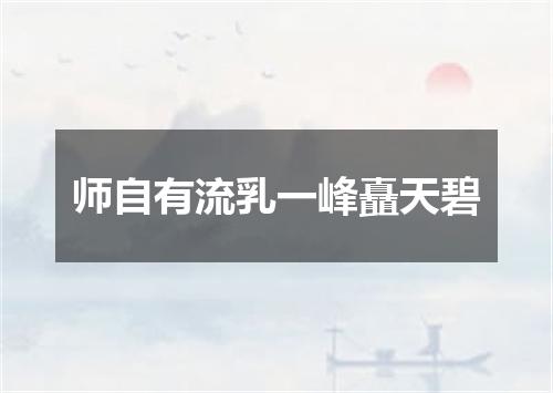 师自有流乳一峰矗天碧