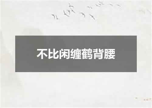 不比闲缠鹤背腰