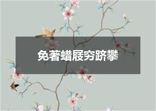 免著蜡屐穷跻攀