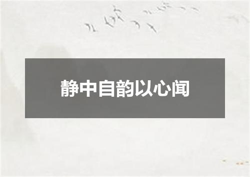 静中自韵以心闻