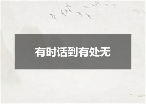 有时话到有处无
