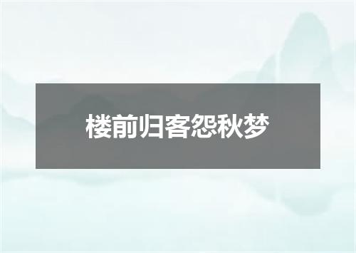 楼前归客怨秋梦