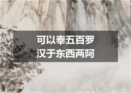可以奉五百罗汉于东西两阿