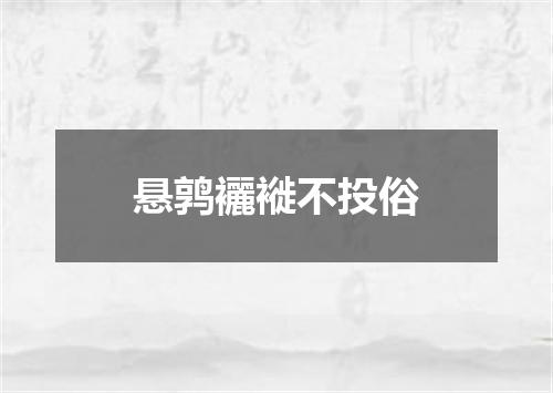 悬鹑襹褷不投俗