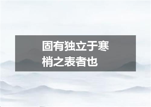 固有独立于寒梢之表者也