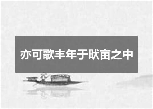 亦可歌丰年于畎亩之中