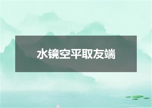 水镜空平取友端