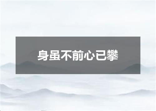 身虽不前心已攀