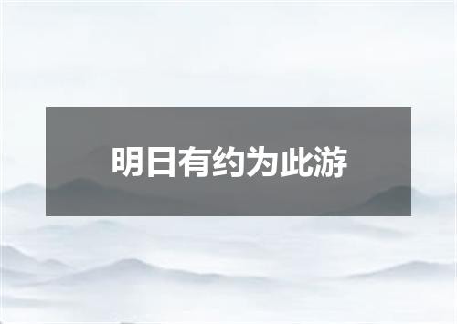 明日有约为此游