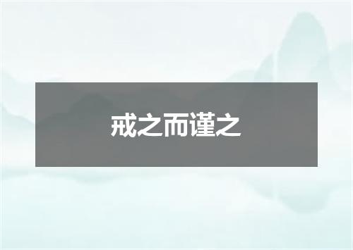 戒之而谨之