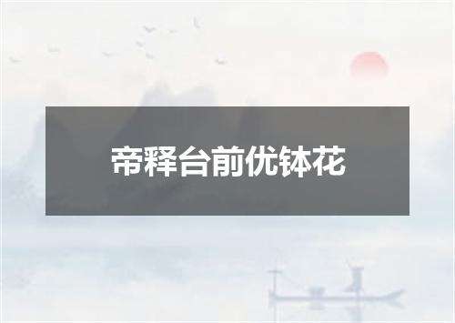 帝释台前优钵花