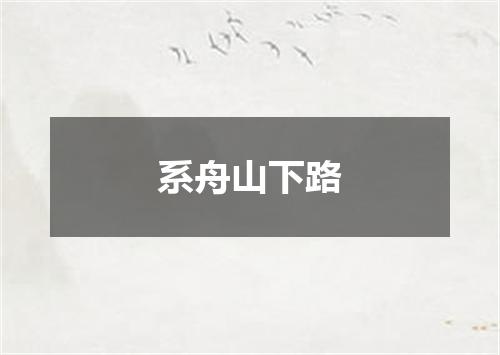 系舟山下路