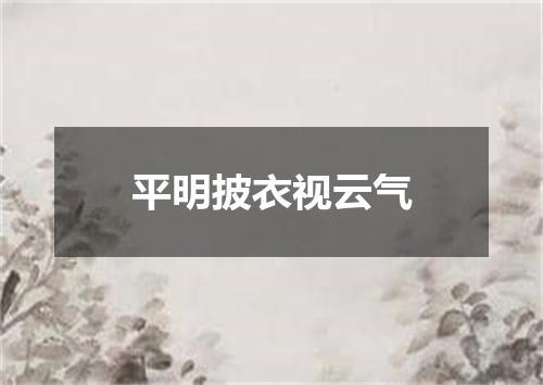 平明披衣视云气