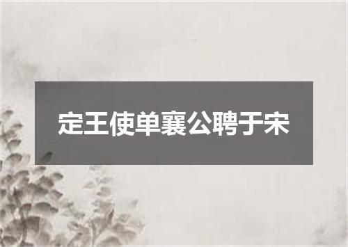 定王使单襄公聘于宋
