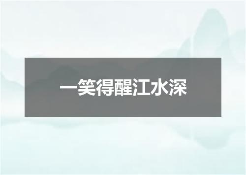一笑得醒江水深