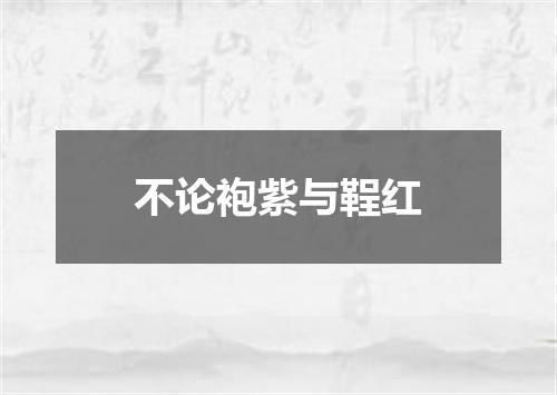 不论袍紫与鞓红