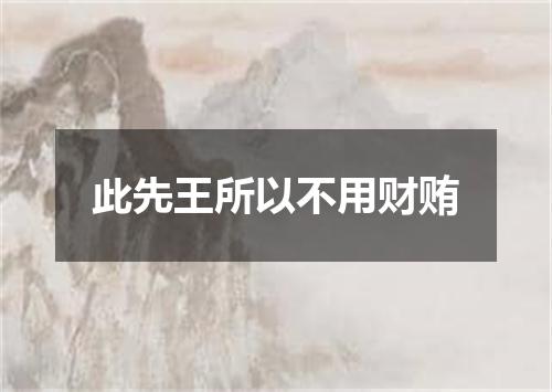 此先王所以不用财贿