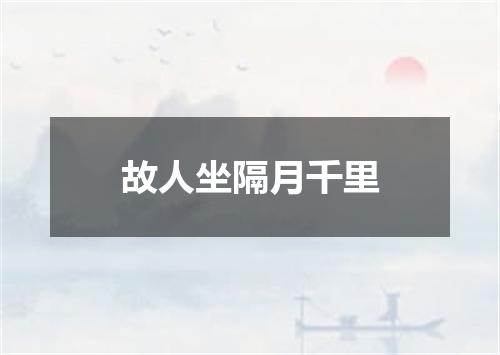 故人坐隔月千里