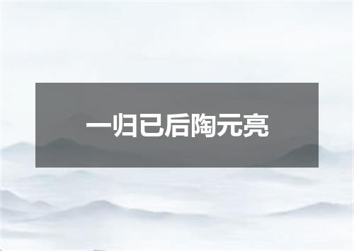 一归已后陶元亮