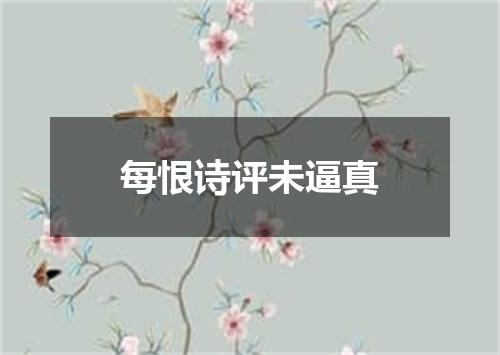 每恨诗评未逼真