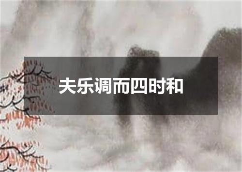 夫乐调而四时和