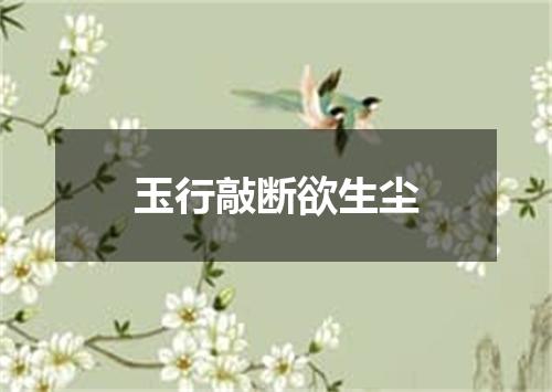玉行敲断欲生尘