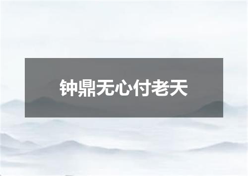 钟鼎无心付老天