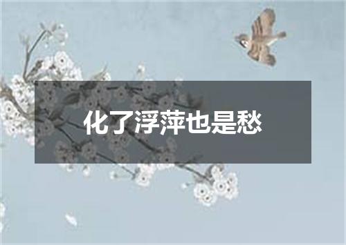 化了浮萍也是愁