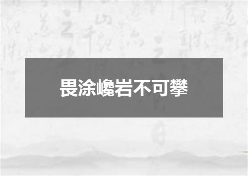畏涂巉岩不可攀