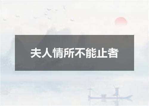夫人情所不能止者