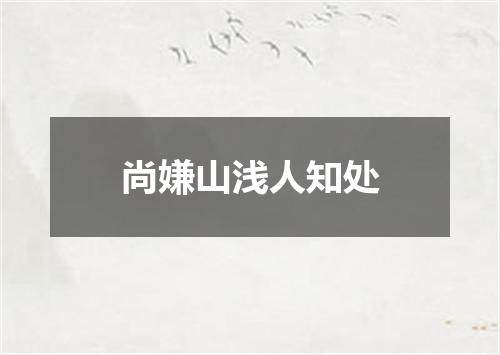 尚嫌山浅人知处