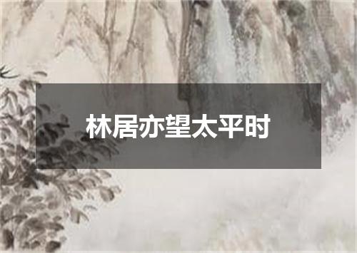 林居亦望太平时