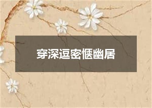穿深逗密惬幽居