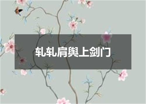 轧轧肩舆上剑门
