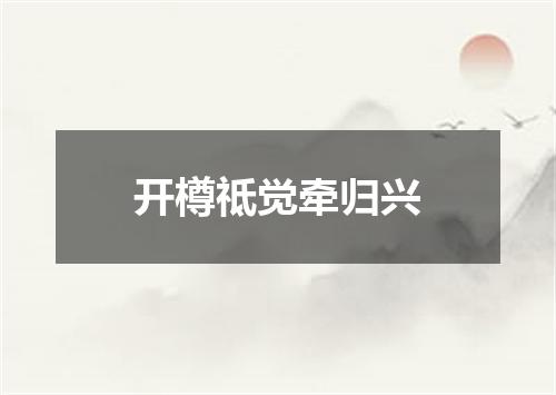 开樽祗觉牵归兴