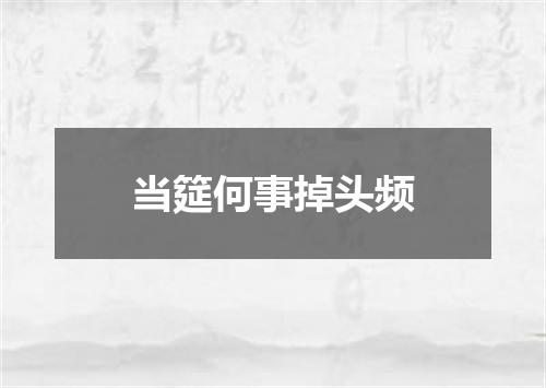 当筵何事掉头频