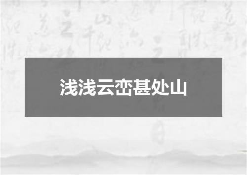 浅浅云峦甚处山