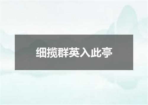 细揽群英入此亭