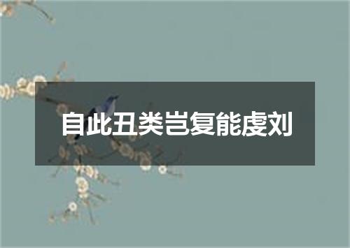 自此丑类岂复能虔刘