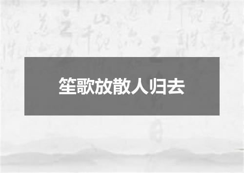 笙歌放散人归去