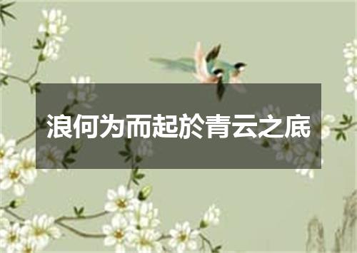 浪何为而起於青云之底