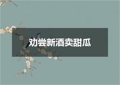 劝尝新酒卖甜瓜