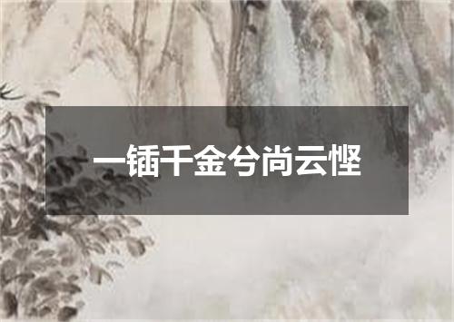 一锸千金兮尚云悭