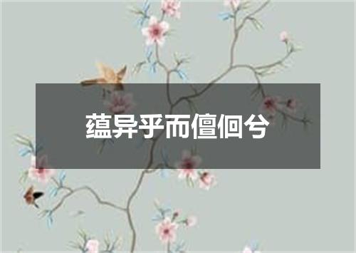 蕴异乎而儃佪兮