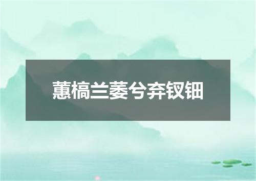 蕙槁兰萎兮弃钗钿