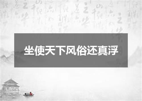坐使天下风俗还真浮