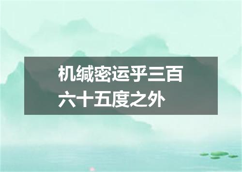 机缄密运乎三百六十五度之外