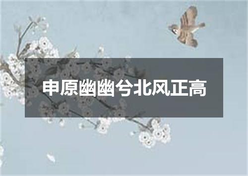申原幽幽兮北风正高