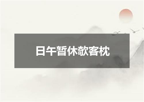 日午暂休欹客枕