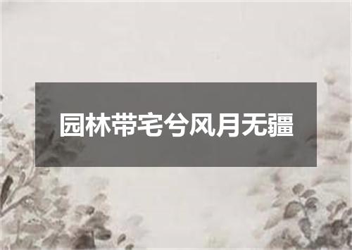 园林带宅兮风月无疆